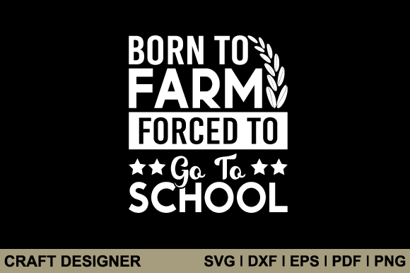Born to Farm Forced to Go to School Svg Graphics